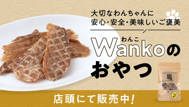 大切なわんちゃんに安心・安全・美味しいご褒美　Wanko（わんこ）のおやつ　店頭にて販売中！